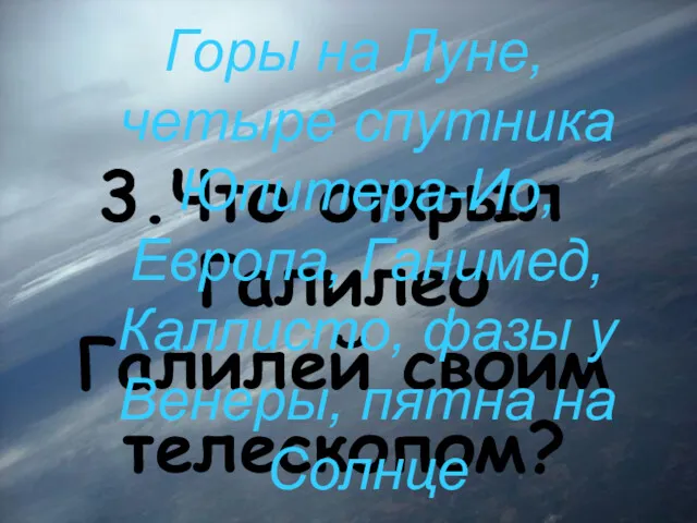 3.Что открыл Галилео Галилей своим телескопом? Горы на Луне, четыре