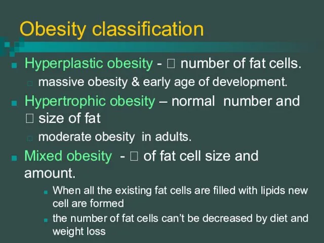 Obesity classification Hyperplastic obesity - ⭡ number of fat cells.