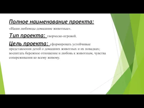 Полное наименование проекта: «Наши любимцы-домашние животные». Тип проекта: творческо-игровой. Цель проекта: сформировать устойчивые