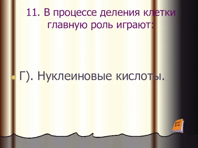 11. В процессе деления клетки главную роль играют: Г). Нуклеиновые кислоты.