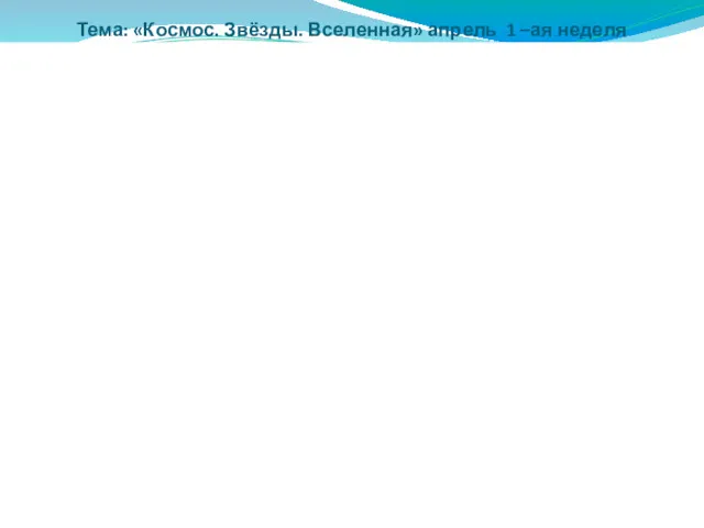 Тема: «Космос. Звёзды. Вселенная» апрель 1 –ая неделя