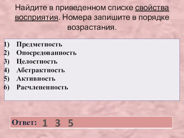 Найдите в приведенном списке свойства восприятия. Номера запишите в порядке возрастания. 1 3 5