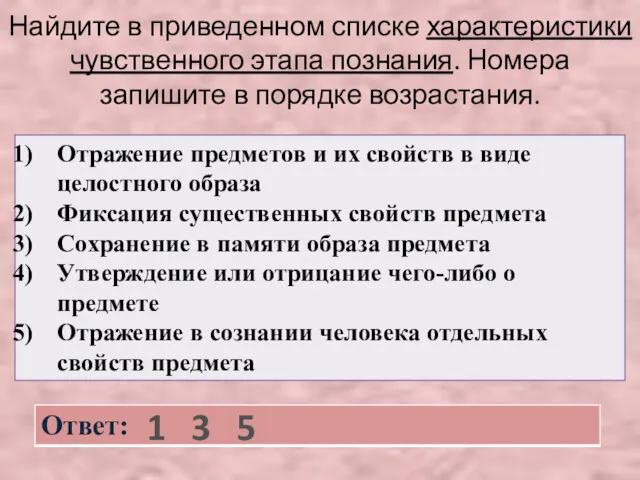 Найдите в приведенном списке характеристики чувственного этапа познания. Номера запишите в порядке возрастания. 1 3 5