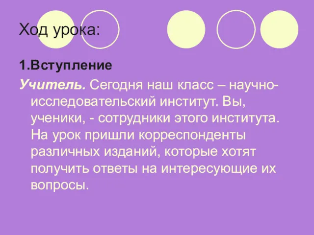 Ход урока: 1.Вступление Учитель. Сегодня наш класс – научно-исследовательский институт. Вы, ученики, -