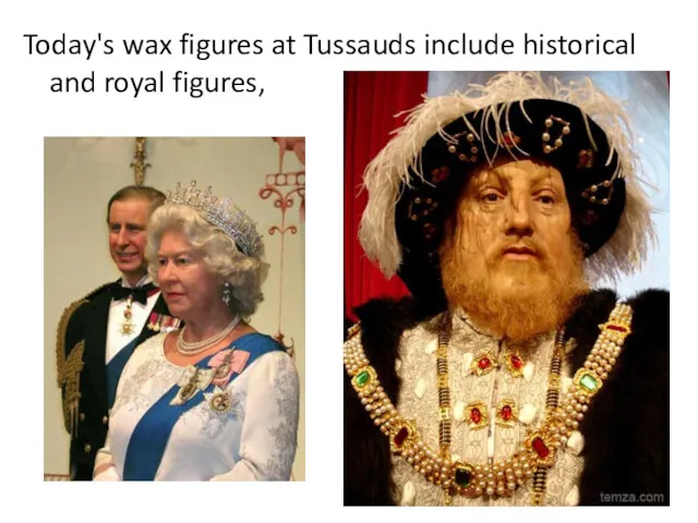 Today's wax figures at Tussauds include historical and royal figures,