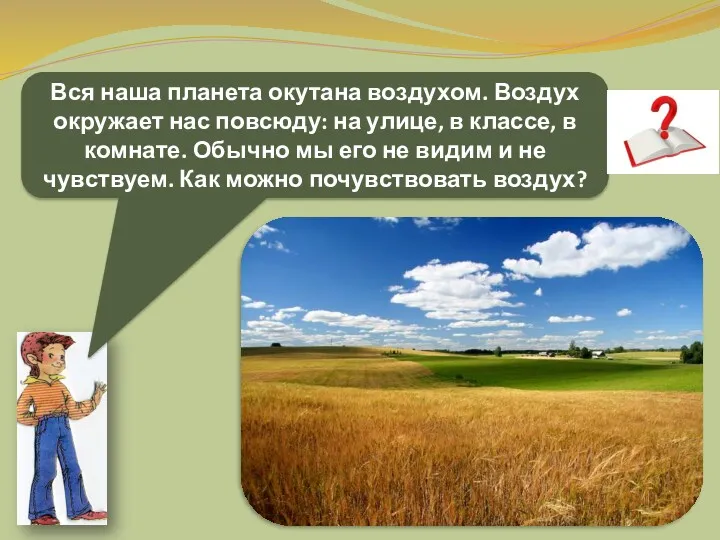 Вся наша планета окутана воздухом. Воздух окружает нас повсюду: на