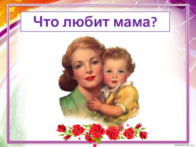 Что любит мама?