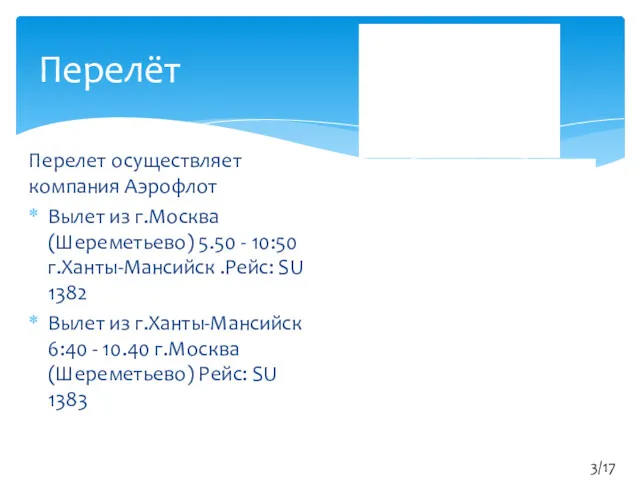 Перелет осуществляет компания Аэрофлот Вылет из г.Москва (Шереметьево) 5.50 - 10:50 г.Ханты-Мансийск .Рейс: