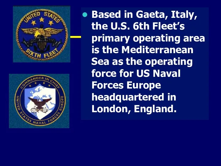 Based in Gaeta, Italy, the U.S. 6th Fleet’s primary operating