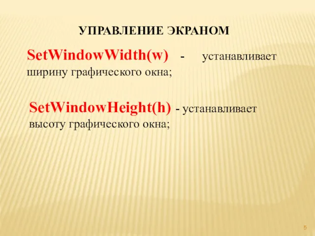 SetWindowWidth(w) - устанавливает ширину графического окна; SetWindowHeight(h) - устанавливает высоту графического окна; УПРАВЛЕНИЕ ЭКРАНОМ