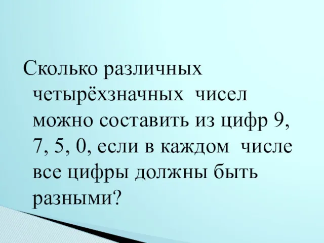 Сколько различных четырёхзначных чисел можно составить из цифр 9, 7,