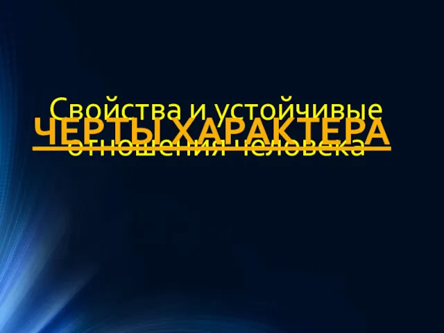 Свойства и устойчивые отношения человека ЧЕРТЫ ХАРАКТЕРА