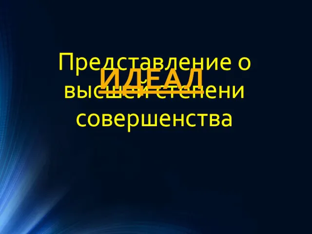 Представление о высшей степени совершенства ИДЕАЛ