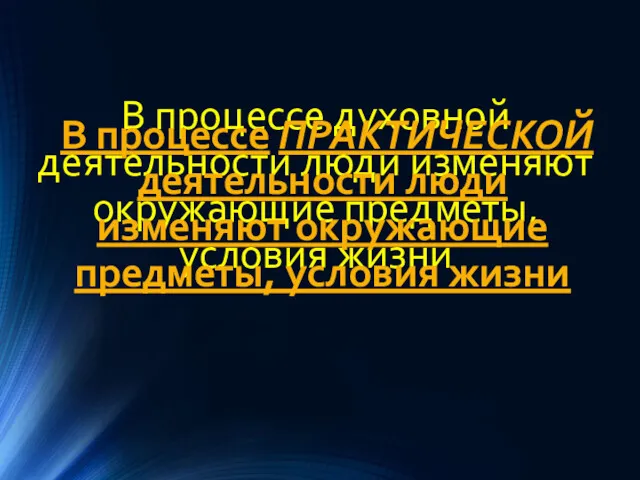 В процессе духовной деятельности люди изменяют окружающие предметы, условия жизни