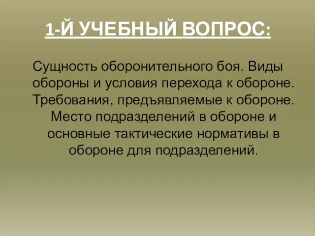 1-Й УЧЕБНЫЙ ВОПРОС: Сущность оборонительного боя. Виды обороны и условия