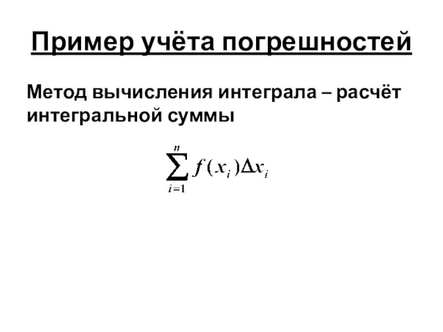 Пример учёта погрешностей Метод вычисления интеграла – расчёт интегральной суммы