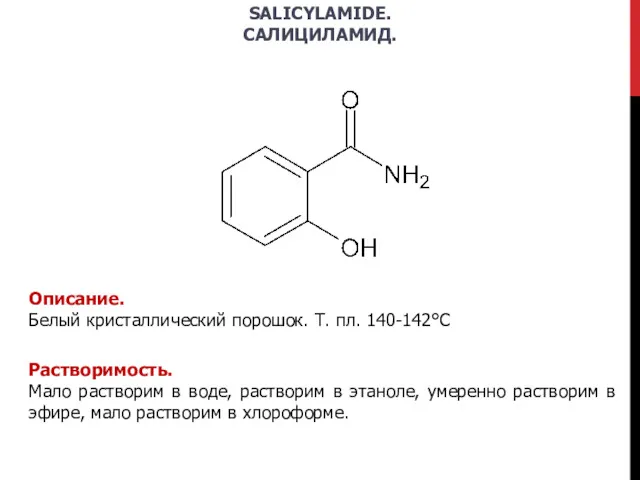 SALICYLAMIDE. САЛИЦИЛАМИД. Описание. Белый кристаллический порошок. Т. пл. 140-142°С Растворимость.