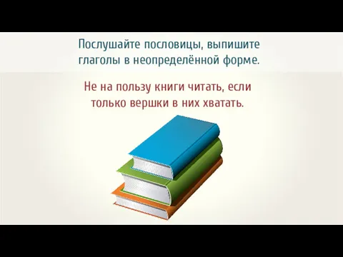 Послушайте пословицы, выпишите глаголы в неопределённой форме. Не на пользу