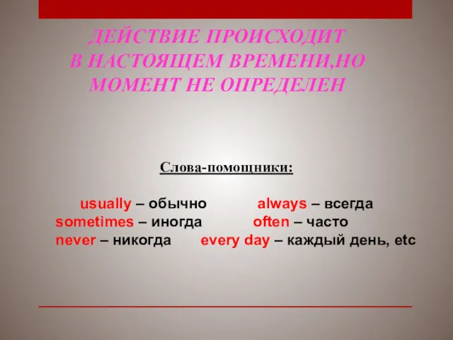 ДЕЙСТВИЕ ПРОИСХОДИТ В НАСТОЯЩЕМ ВРЕМЕНИ,НО МОМЕНТ НЕ ОПРЕДЕЛЕН Слова-помощники: usually