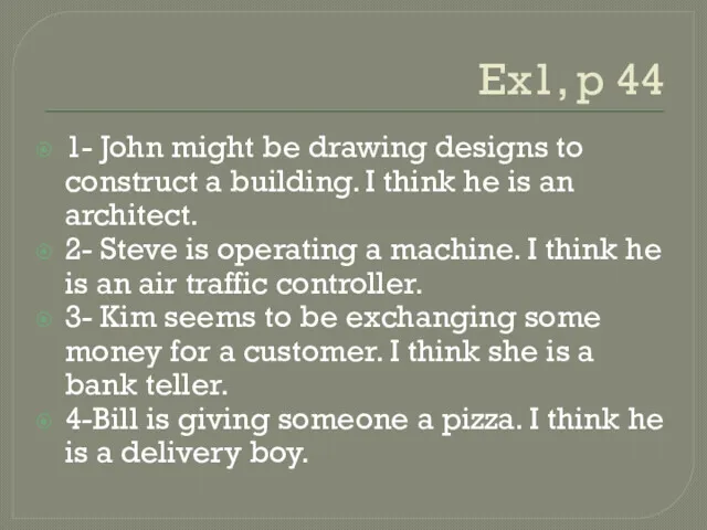 Ex1, p 44 1- John might be drawing designs to