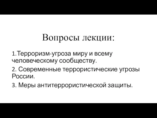 Вопросы лекции: 1.Терроризм-угроза миру и всему человеческому сообществу. 2. Современные