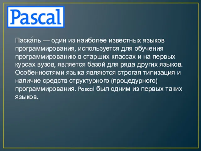 Паска́ль — один из наиболее известных языков программирования, используется для обучения программированию в