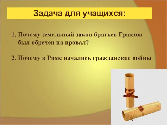 Задача для учащихся: 1. Почему земельный закон братьев Гракхов был