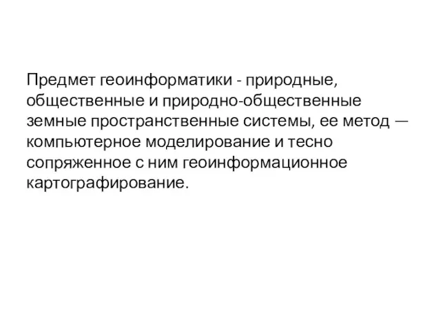 Предмет геоинформатики - природные, общественные и природно-общественные земные пространственные системы,