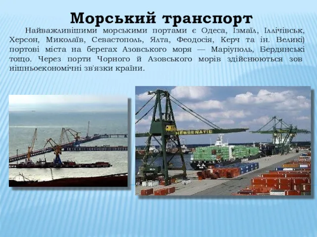 Морський транспорт Найважливішими морськими портами є Одеса, Ізмаїл, Іллічівськ, Херсон, Миколаїв, Севастополь, Ялта,
