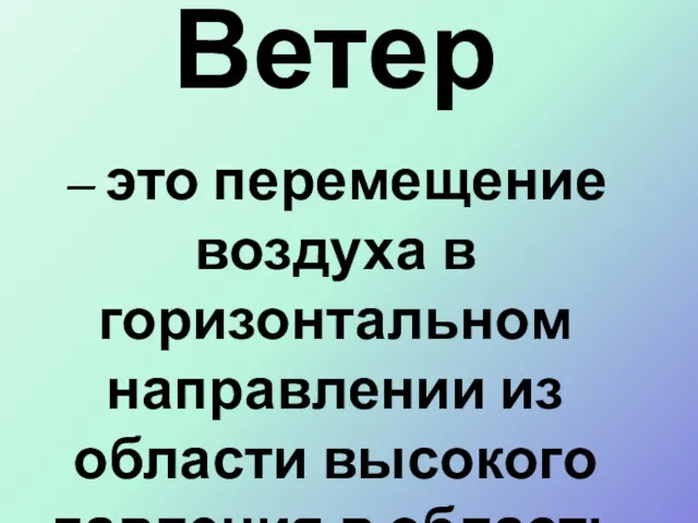 Ветер – это перемещение воздуха в горизонтальном направлении из области высокого давления в область низкого давления