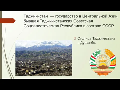 Таджикистан — государство в Центральной Азии, бывшая Таджикистанская Советская Социалистическая Республика в составе