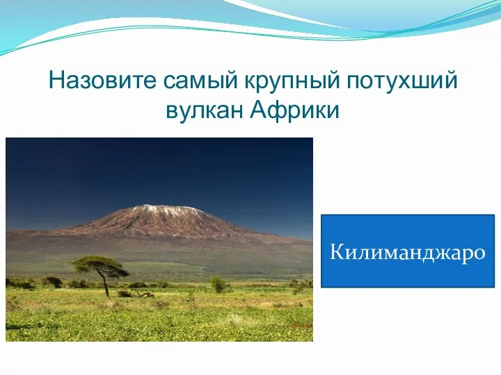 Назовите самый крупный потухший вулкан Африки Килиманджаро