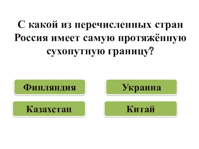 С какой из перечисленных стран Россия имеет самую протяжённую сухопутную границу? Казахстан Финляндия Китай Украина