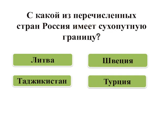 С какой из перечисленных стран Россия имеет сухопутную границу? Литва Таджикистан Швеция Турция