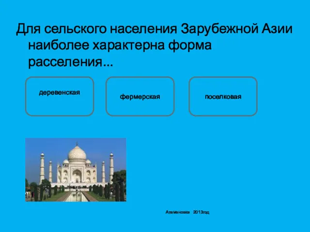 Для сельского населения Зарубежной Азии наиболее характерна форма расселения... деревенская поселковая фермерская Атамановка 2013год