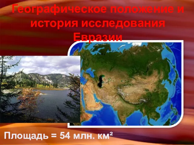 Площадь = 54 млн. км² Географическое положение и история исследования Евразии