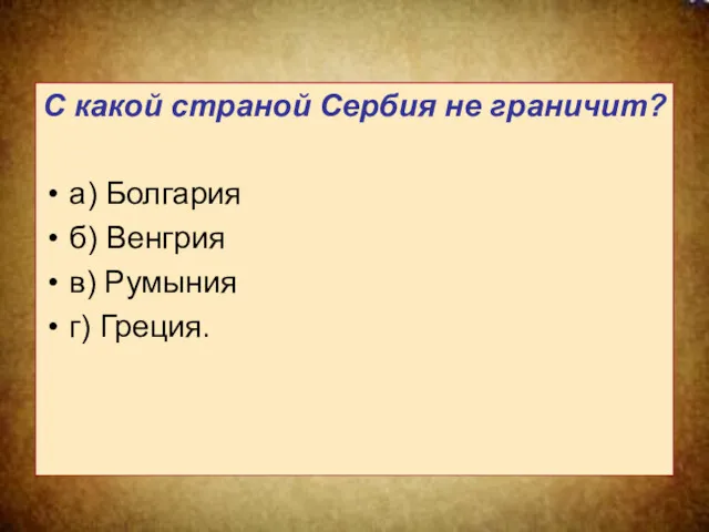 С какой страной Сербия не граничит? а) Болгария б) Венгрия в) Румыния г) Греция.