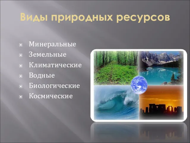 Виды природных ресурсов Минеральные Земельные Климатические Водные Биологические Космические