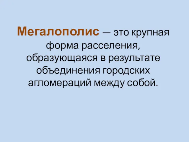 Мегалополис — это крупная форма расселения, образующаяся в результате объединения городских агломераций между собой.