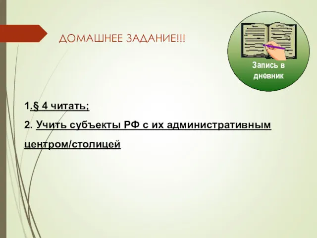 ДОМАШНЕЕ ЗАДАНИЕ!!! 1.§ 4 читать; 2. Учить субъекты РФ с их административным центром/столицей Запись в дневник