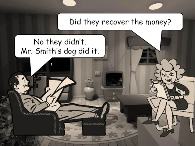 Did they recover the money? No they didn’t. Mr. Smith’s dog did it.