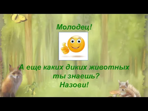 Молодец! А еще каких диких животных ты знаешь? Назови!