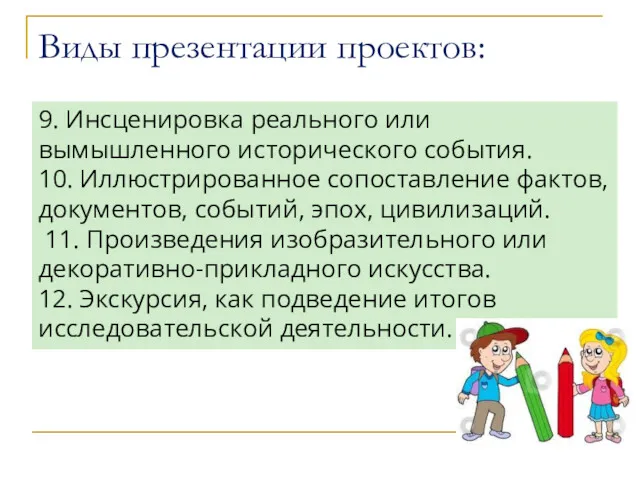 Виды презентации проектов: 9. Инсценировка реального или вымышленного исторического события. 10. Иллюстрированное сопоставление