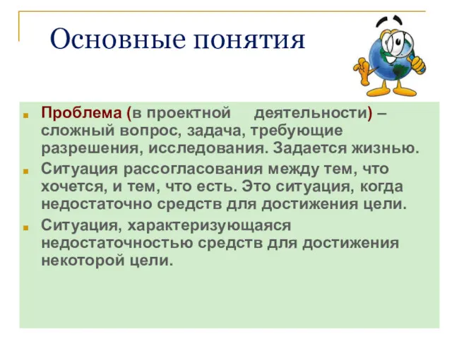 Основные понятия Проблема (в проектной деятельности) –сложный вопрос, задача, требующие разрешения, исследования. Задается