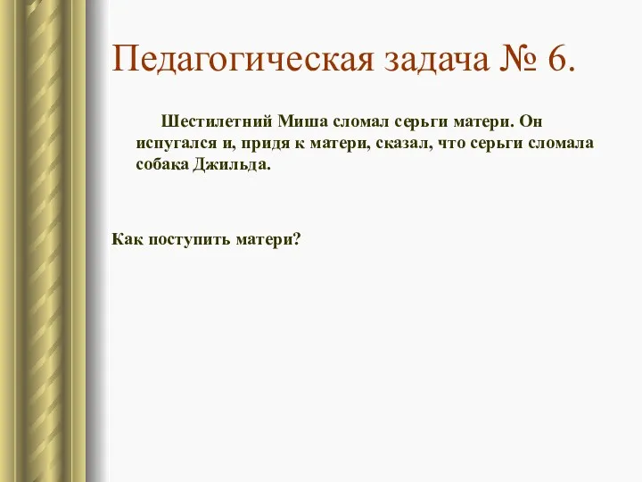 Педагогическая задача № 6. Шестилетний Миша сломал серьги матери. Он