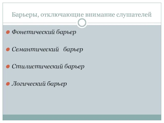 Барьеры, отключающие внимание слушателей Фонетический барьер Семантический барьер Стилистический барьер Логический барьер