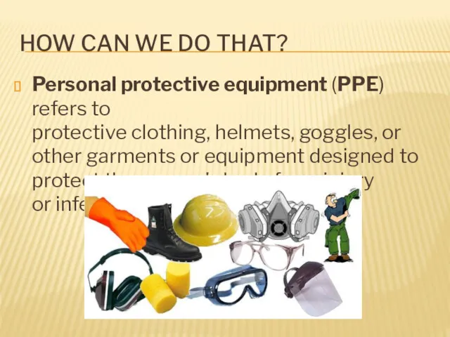 HOW CAN WE DO THAT? Personal protective equipment (PPE) refers to protective clothing,