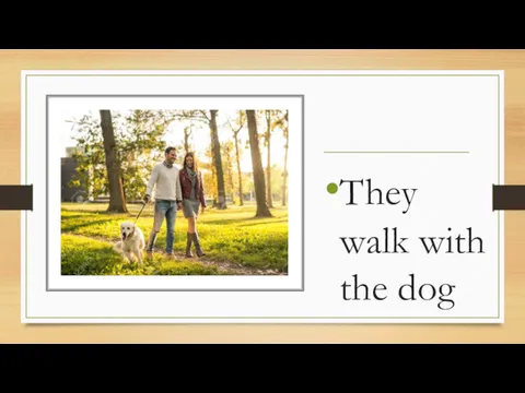 They walk with the dog