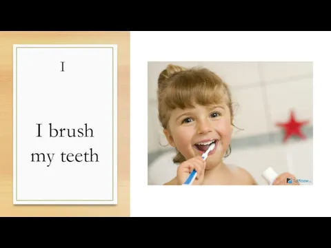 I I brush my teeth