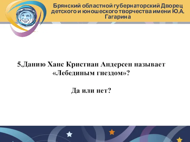 Брянский областной губернаторский Дворец детского и юношеского творчества имени Ю.А. Гагарина 5.Данию Ханс